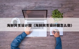 阳江海鲜网页设计图（海鲜网页设计图怎么做）