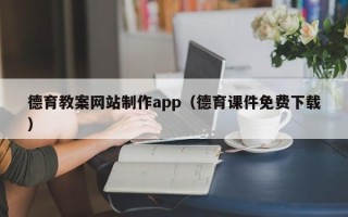 阳江德育教案网站制作app（德育课件免费下载）